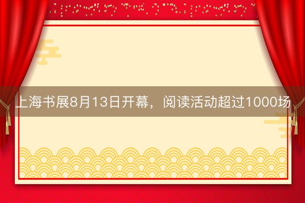 上海书展8月13日开幕,阅读活动超过1000场