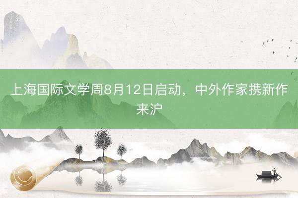 上海国际文学周8月12日启动，中外作家携新作来沪