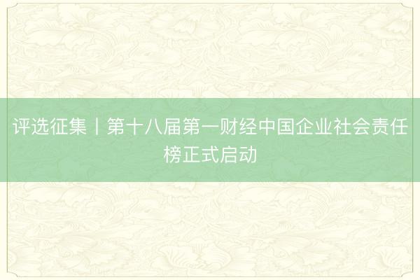 评选征集丨第十八届第一财经中国企业社会责任榜正式启动