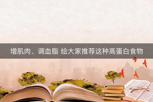 增肌肉、调血脂 给大家推荐这种高蛋白食物
