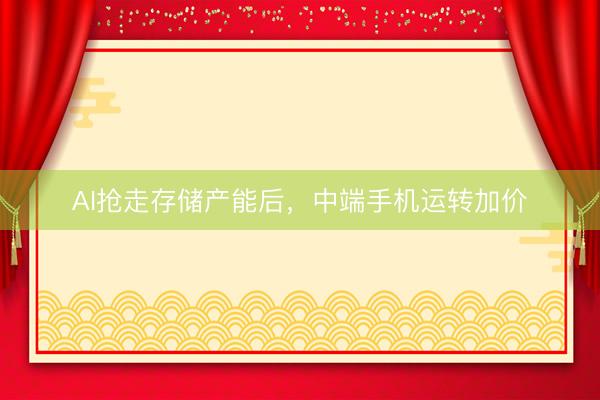 AI抢走存储产能后，中端手机运转加价