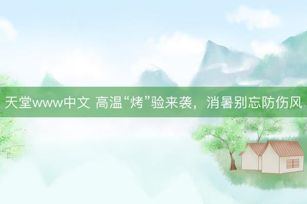 天堂www中文 高温“烤”验来袭，消暑别忘防伤风