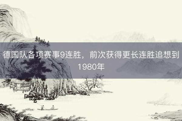 德国队各项赛事9连胜，前次获得更长连胜追想到1980年