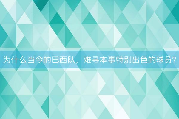 为什么当今的巴西队，难寻本事特别出色的球员？