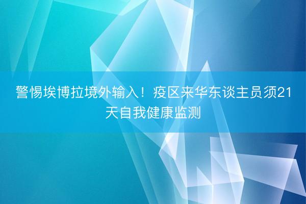 警惕埃博拉境外输入！疫区来华东谈主员须21天自我健康监测